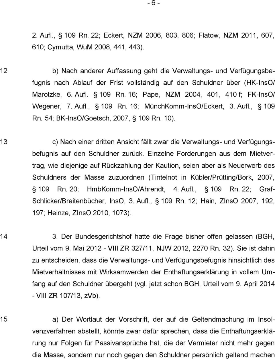 16; Pape, NZM 2004, 401, 410 f; FK-InsO/ Wegener, 7. Aufl., 109 Rn. 16; MünchKomm-InsO/Eckert, 3. Aufl., 109 Rn. 54; BK-InsO/Goetsch, 2007, 109 Rn. 10).