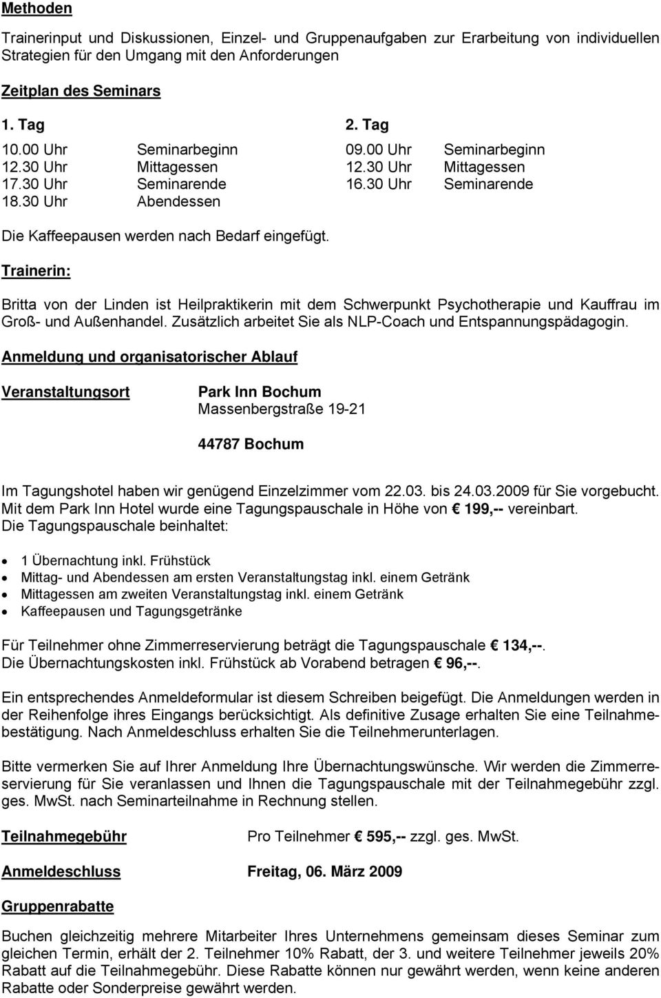 Trainerin: Britta von der Linden ist Heilpraktikerin mit dem Schwerpunkt Psychotherapie und Kauffrau im Groß- und Außenhandel. Zusätzlich arbeitet Sie als NLP-Coach und Entspannungspädagogin.