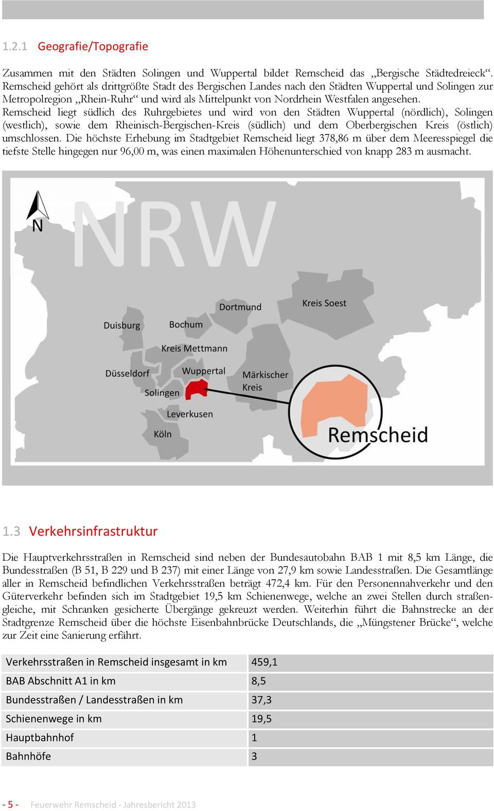 Remscheid liegt südlich des Ruhrgebietes und wird von den Städten Wuppertal (nördlich), Solingen (westlich), sowie dem Rheinisch-Bergischen-Kreis (südlich) und dem Oberbergischen Kreis (östlich)
