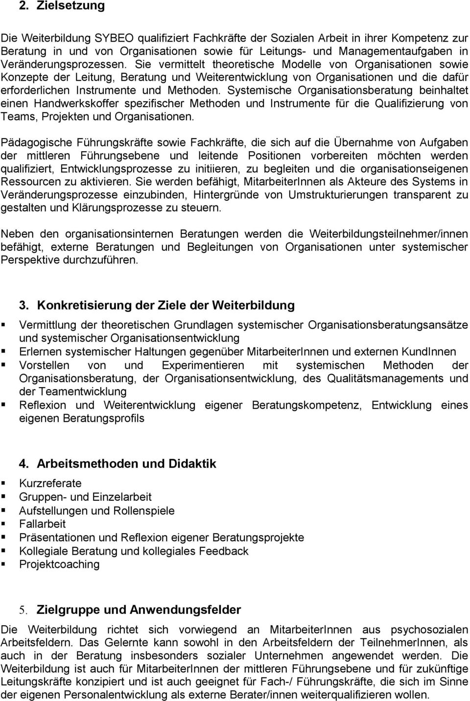 Sie vermittelt theoretische Modelle von Organisationen sowie Konzepte der Leitung, Beratung und Weiterentwicklung von Organisationen und die dafür erforderlichen Instrumente und Methoden.