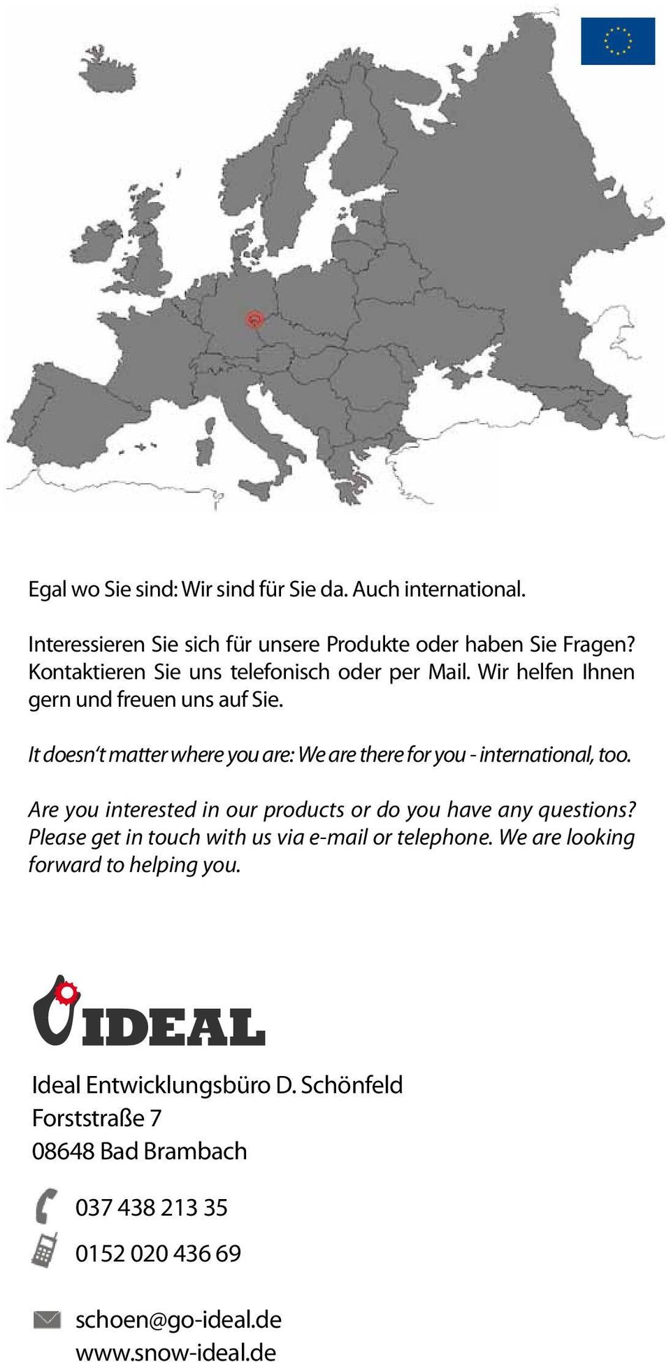 It doesn t matter where you are: We are there for you - international, too. Are you interested in our products or do you have any questions?