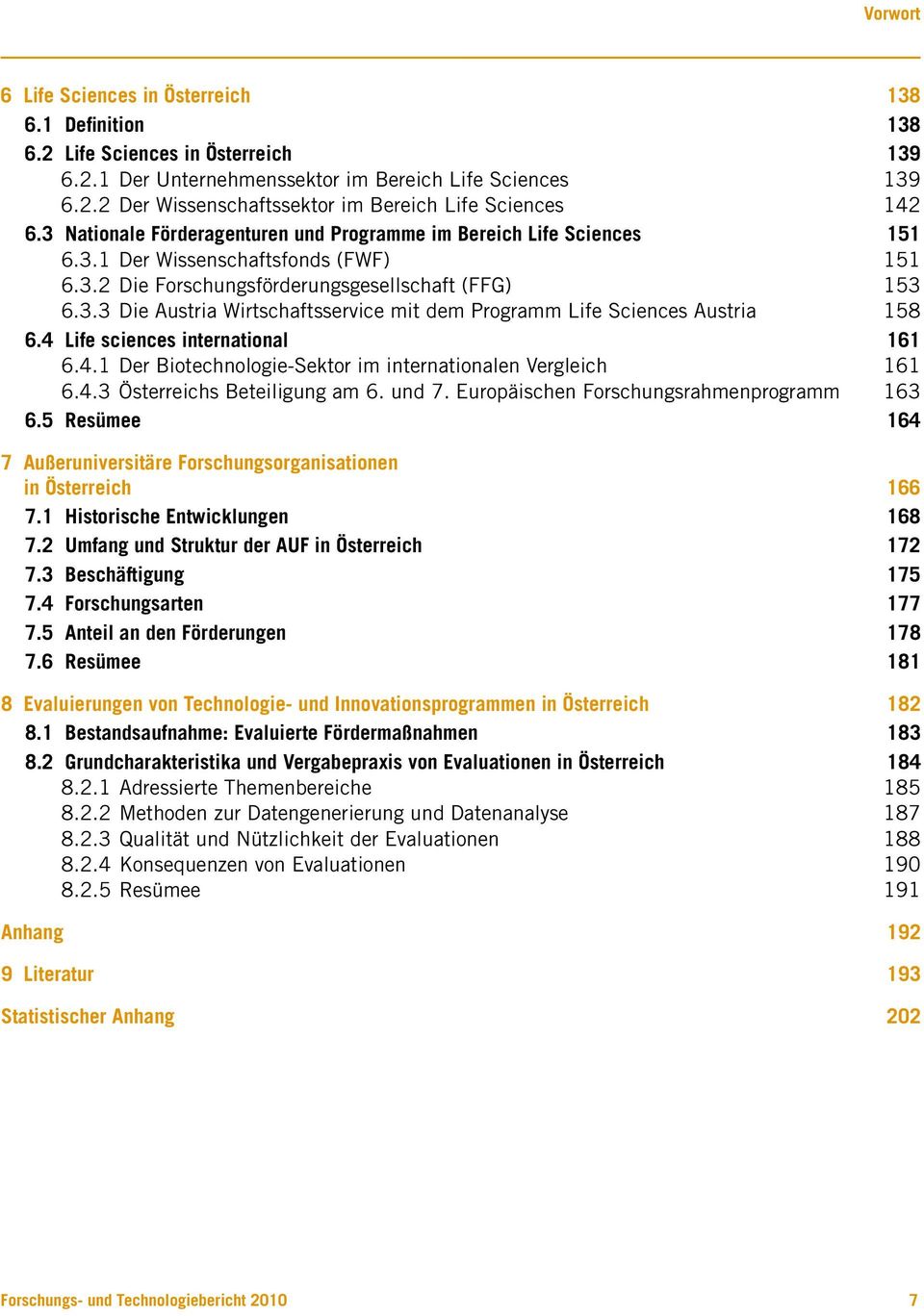 4 Life sciences international 161 6.4.1 Der Biotechnologie-Sektor im internationalen Vergleich 161 6.4.3 Österreichs Beteiligung am 6. und 7. Europäischen Forschungsrahmenprogramm 163 6.