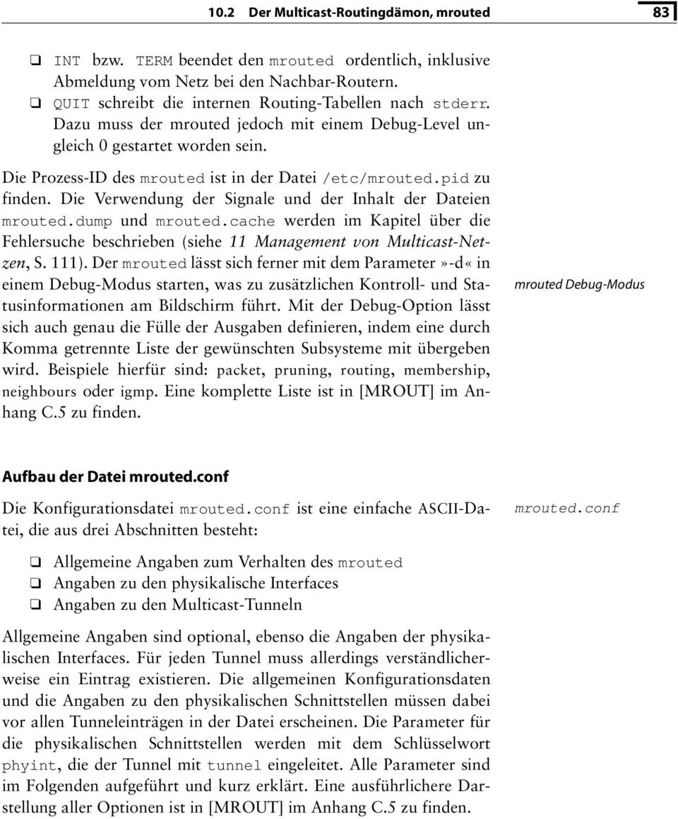 Die Verwendung der Signale und der Inhalt der Dateien mrouted.dump und mrouted.cache werden im Kapitel über die Fehlersuche beschrieben (siehe 11 Management von Multicast-Netzen, S. 111).