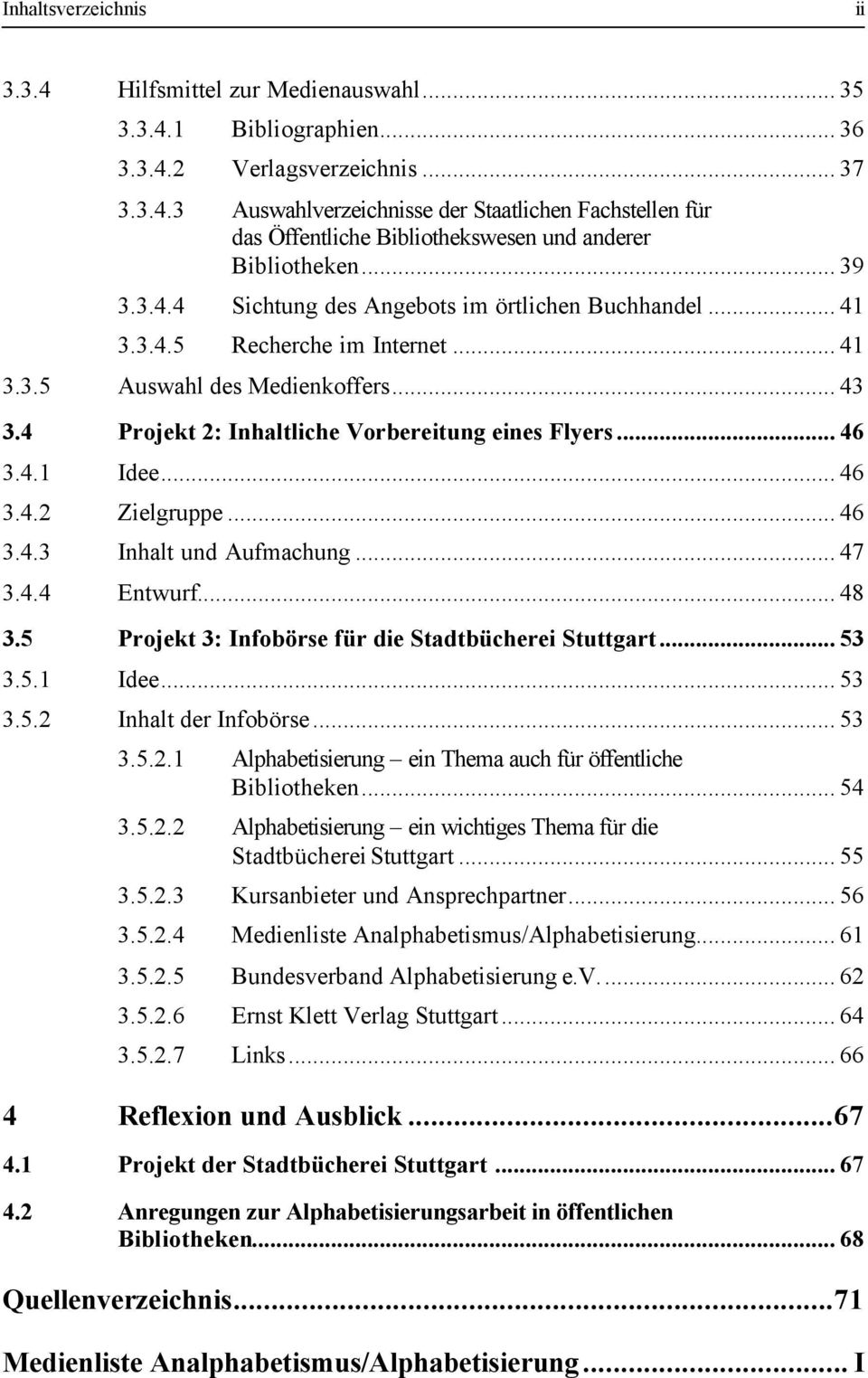 4.1 Idee... 46 3.4.2 Zielgruppe... 46 3.4.3 Inhalt und Aufmachung... 47 3.4.4 Entwurf... 48 3.5 Projekt 3: Infobörse für die Stadtbücherei Stuttgart... 53 3.5.1 Idee... 53 3.5.2 Inhalt der Infobörse.