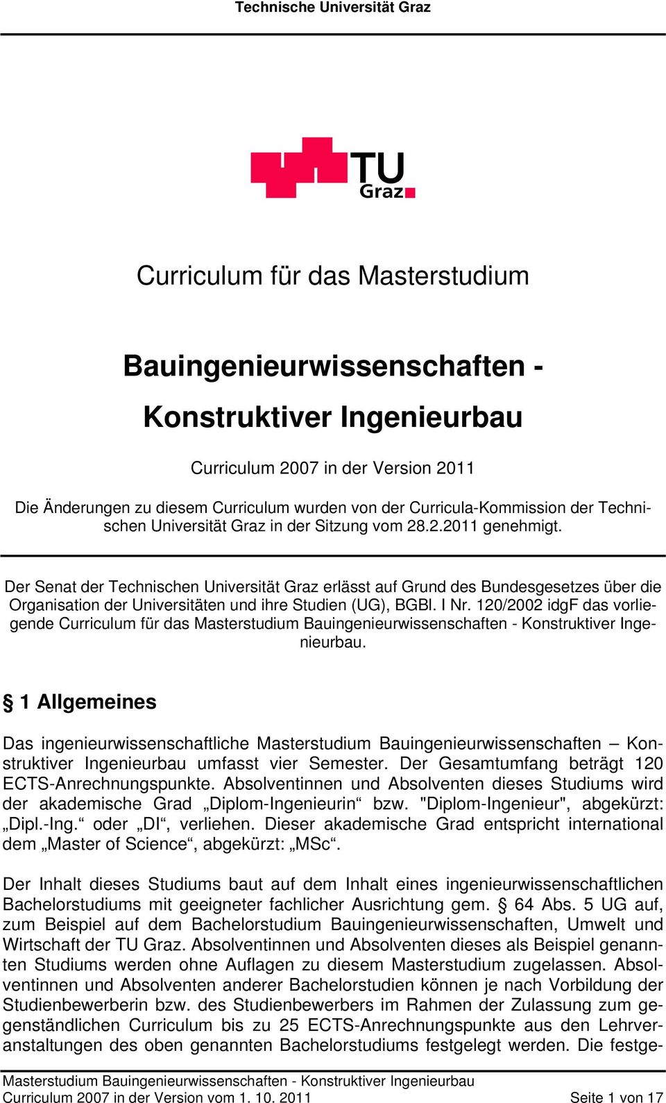 Der Senat der Technischen Universität Graz erlässt auf Grund des Bundesgesetzes über die Organisation der Universitäten und ihre Studien (UG), BGBl. I Nr. 0/00 idgf das vorliegende Curriculum für das.
