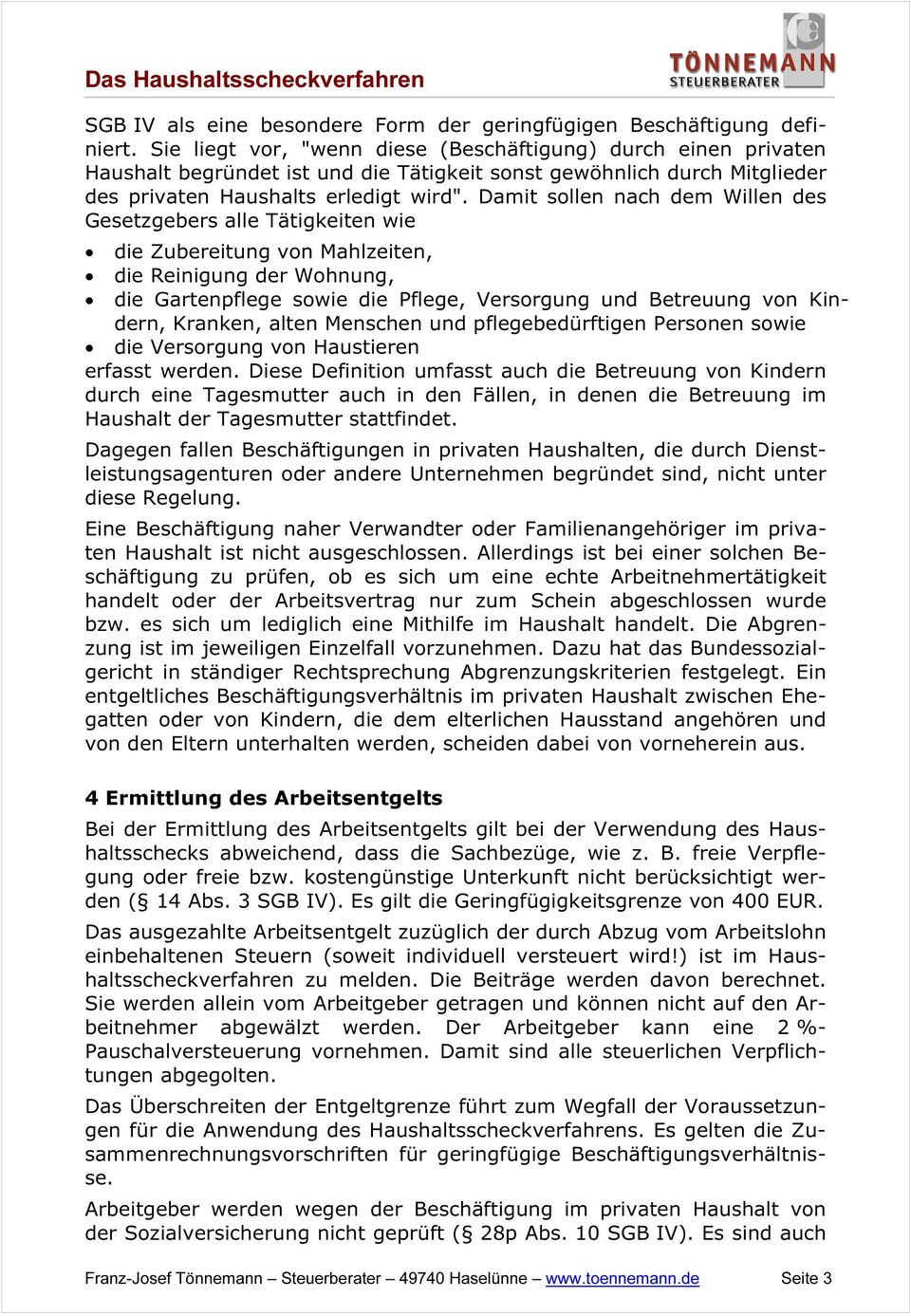 Damit sollen nach dem Willen des Gesetzgebers alle Tätigkeiten wie die Zubereitung von Mahlzeiten, die Reinigung der Wohnung, die Gartenpflege sowie die Pflege, Versorgung und Betreuung von Kindern,