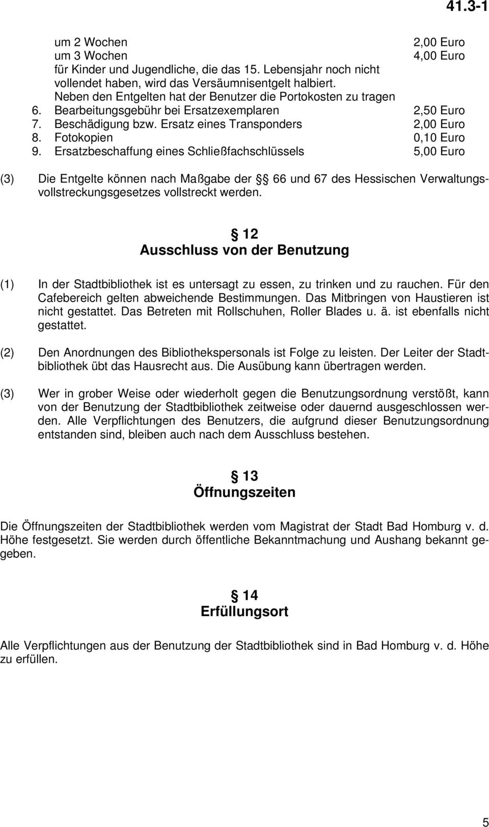 Fotokopien 0,10 Euro 9. Ersatzbeschaffung eines Schließfachschlüssels 5,00 Euro (3) Die Entgelte können nach Maßgabe der 66 und 67 des Hessischen Verwaltungsvollstreckungsgesetzes vollstreckt werden.