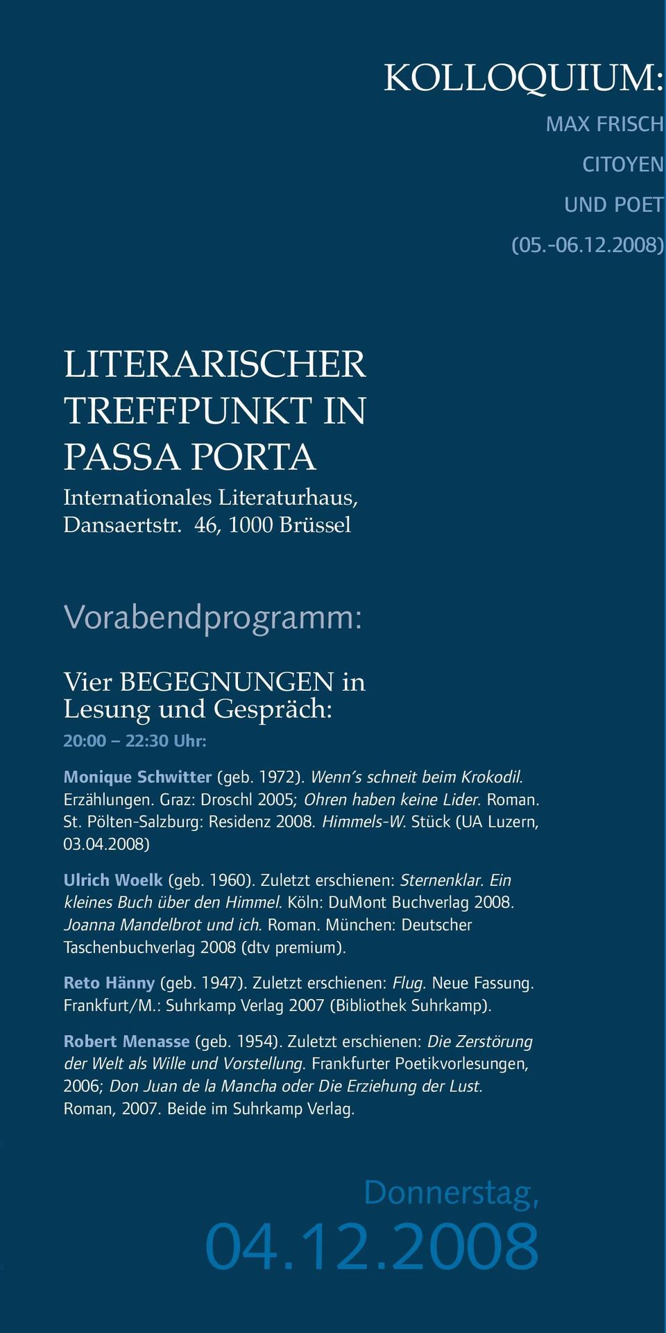 Graz: Droschl 2005; Ohren haben keine Lider. Roman. St. Pölten-Salzburg: Residenz 2008. Himmels-W. Stück (UA Luzern, 03.04.2008) Ulrich Woelk (geb. 1960). Zuletzt erschienen: Sternenklar.