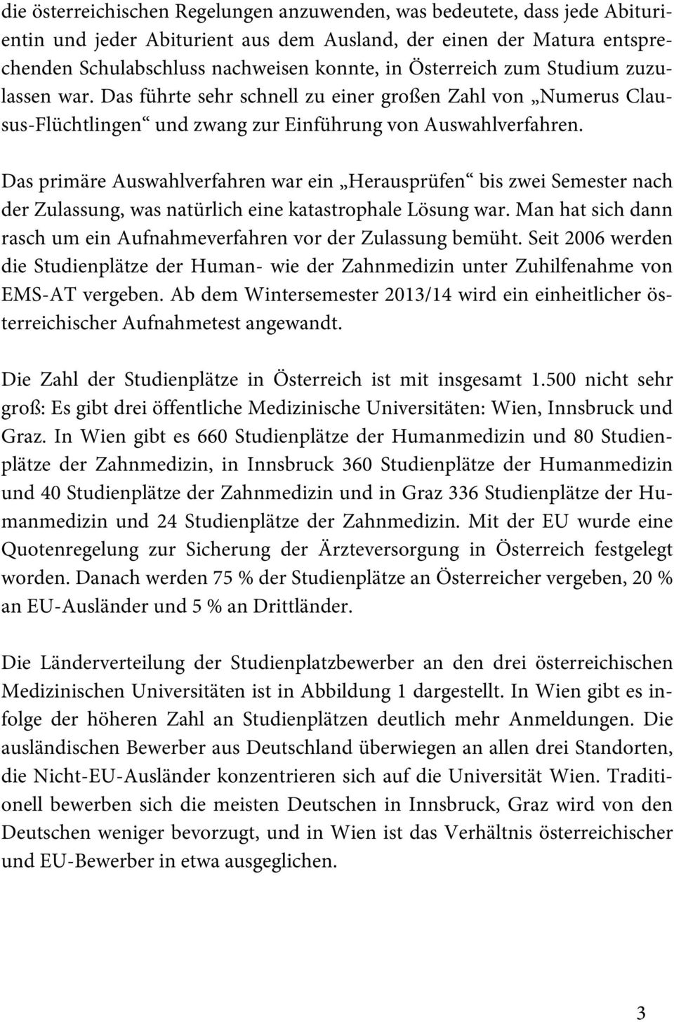 Das primäre Auswahlverfahren war ein Herausprüfen bis zwei Semester nach der Zulassung, was natürlich eine katastrophale Lösung war.