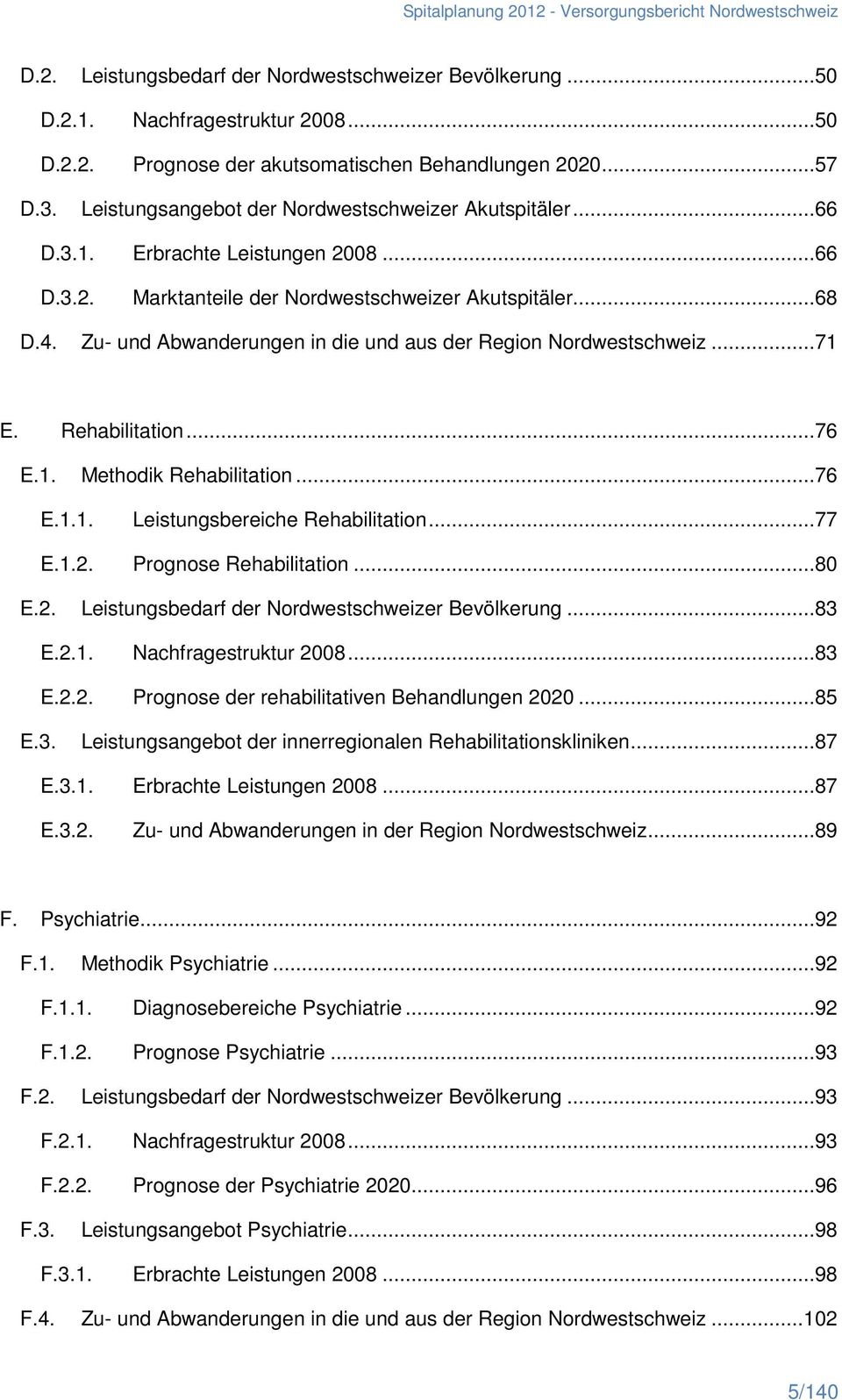 Zu- und Abwanderungen in die und aus der Region Nordwestschweiz...71 E. Rehabilitation...76 E.1. Methodik Rehabilitation...76 E.1.1. Leistungsbereiche Rehabilitation...77 E.1.2.