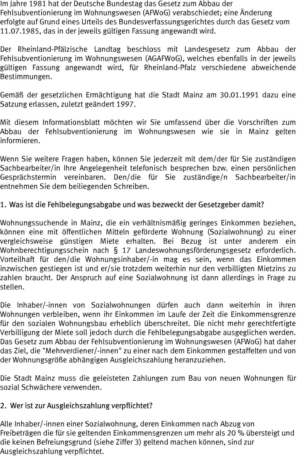 Der Rheinland-Pfälzische Landtag beschloss mit Landesgesetz zum Abbau der Fehlsubventionierung im Wohnungswesen (AGAFWoG), welches ebenfalls in der jeweils gültigen Fassung angewandt wird, für
