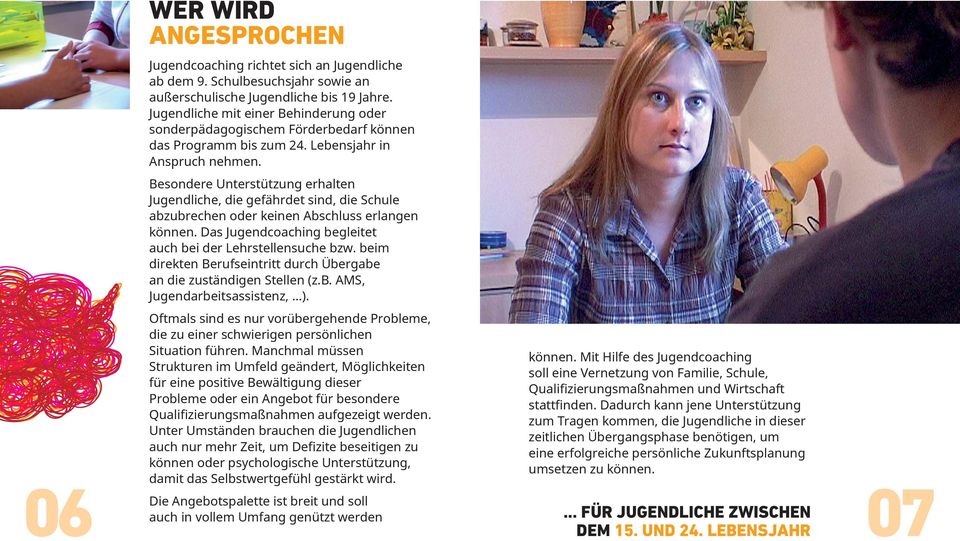 Besondere Unterstützung erhalten Jugendliche, die gefährdet sind, die Schule abzubrechen oder keinen Abschluss erlangen können. Das Jugendcoaching begleitet auch bei der Lehrstellensuche bzw.