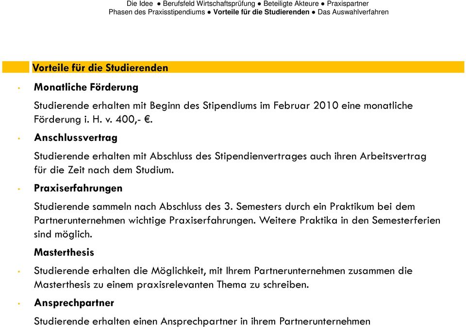 Praxiserfahrungen Studierende sammeln nach Abschluss des 3. Semesters durch ein Praktikum bei dem Partnerunternehmen wichtige Praxiserfahrungen.