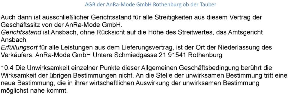 Erfüllungsort für alle Leistungen aus dem Lieferungsvertrag, ist der Ort der Niederlassung des Verkäufers. AnRa-Mode GmbH Untere Schmiedgasse 21 91541 Rothenburg 10.