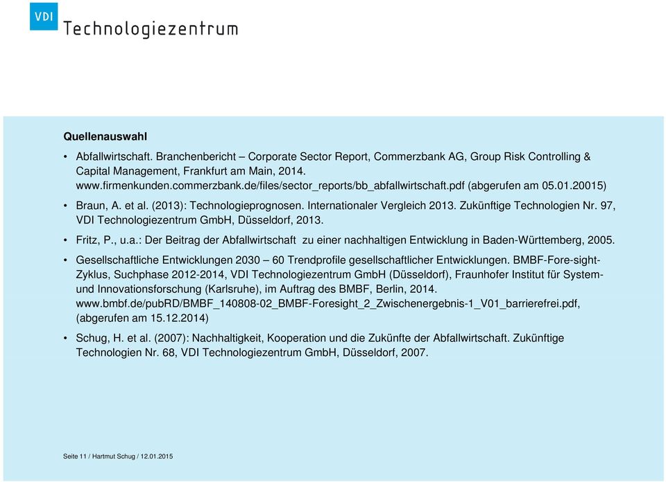 97, VDI Technologiezentrum GmbH, Düsseldorf, 2013. Fritz, P., u.a.: Der Beitrag der Abfallwirtschaft zu einer nachhaltigen Entwicklung in Baden-Württemberg, 2005.