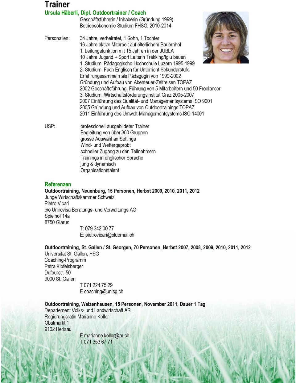 elterlichem Bauernhof 1. Leitungsfunktion mit 15 Jahren in der JUBLA 10 Jahre Jugend + Sport Leiterin Trekking/Iglu bauen 1. Studium: Pädagogische Hochschule Luzern 1995-1999 2.