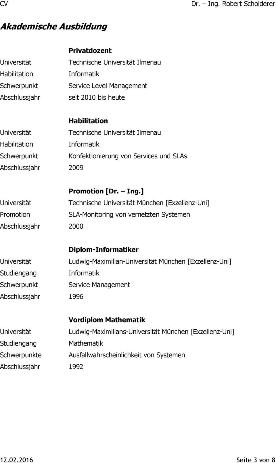 ] Technische München [Exzellenz-Uni] Promotion SLA-Monitoring von vernetzten Systemen Abschlussjahr 2000 Diplom-Informatiker Ludwig-Maximilian- München [Exzellenz-Uni] Studiengang