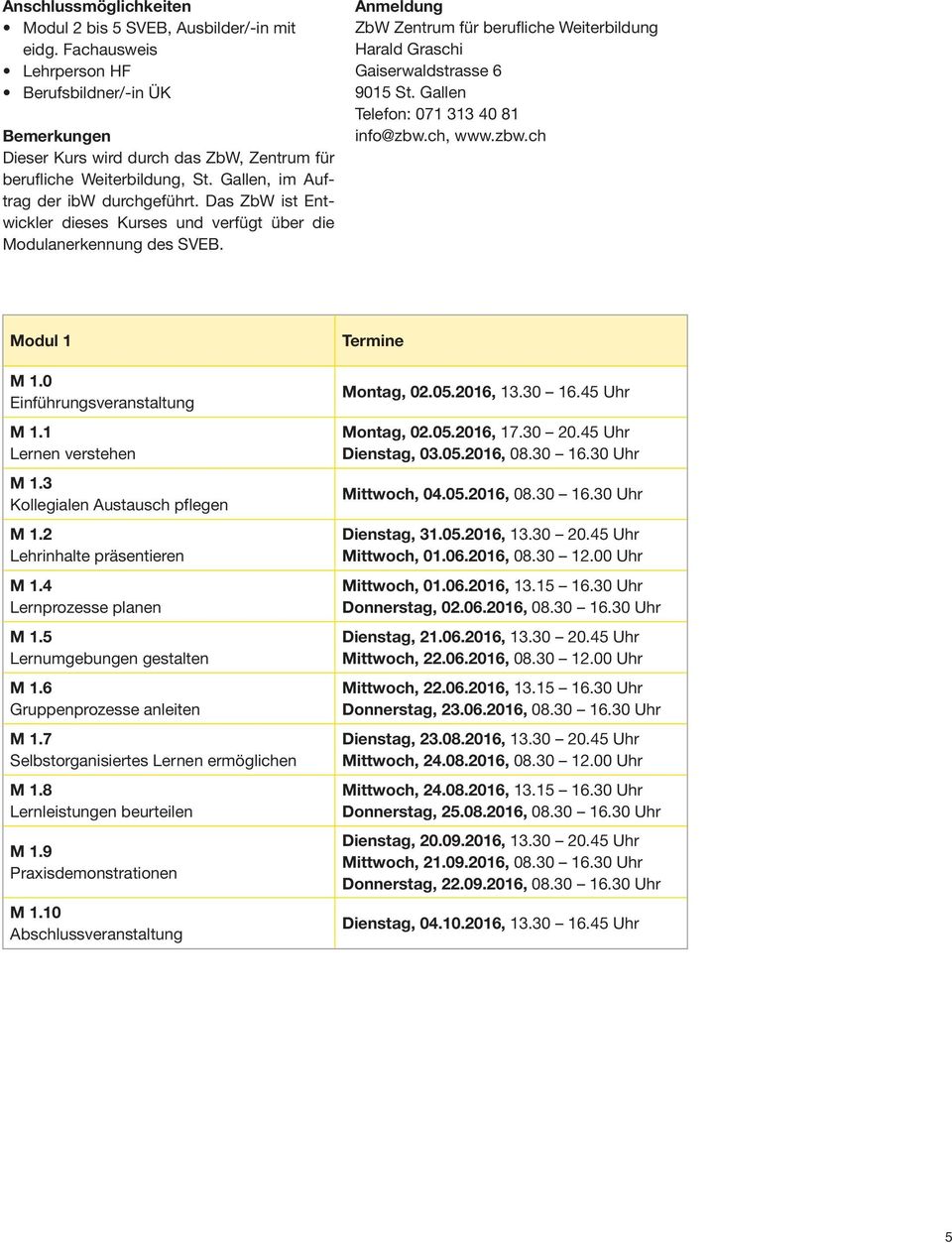 Anmeldung ZbW Zentrum für berufliche Weiterbildung Harald Graschi Gaiserwaldstrasse 6 9015 St. Gallen Telefon: 071 313 40 81 info@zbw.ch, www.zbw.ch Modul 1 M 1.0 Einführungsveranstaltung M 1.