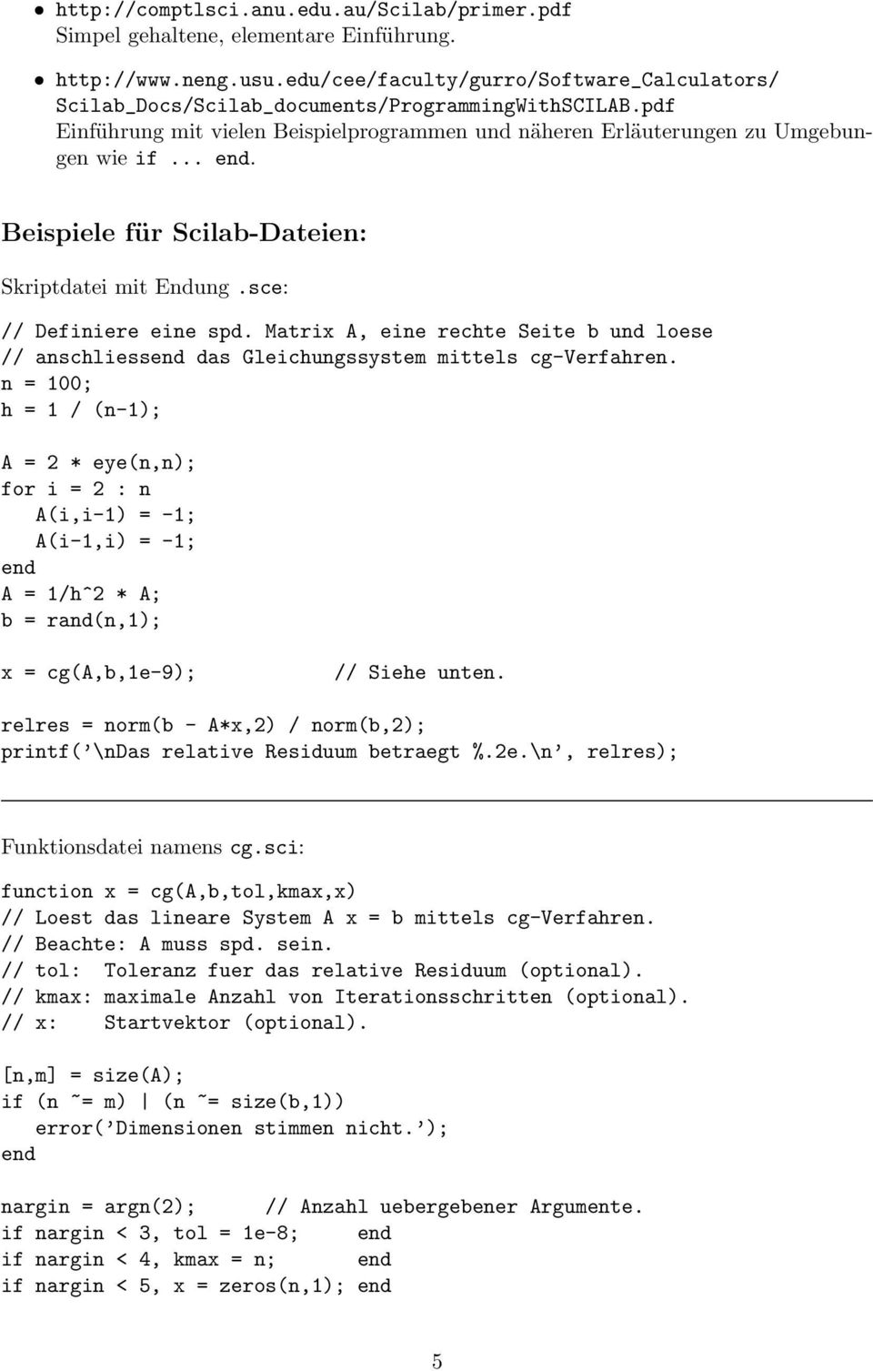 ... Beispiele für Scilab-Dateien: Skriptdatei mit Endung.sce: // Definiere eine spd. Matrix A, eine rechte Seite b und loese // anschliess das Gleichungssystem mittels cg-verfahren.