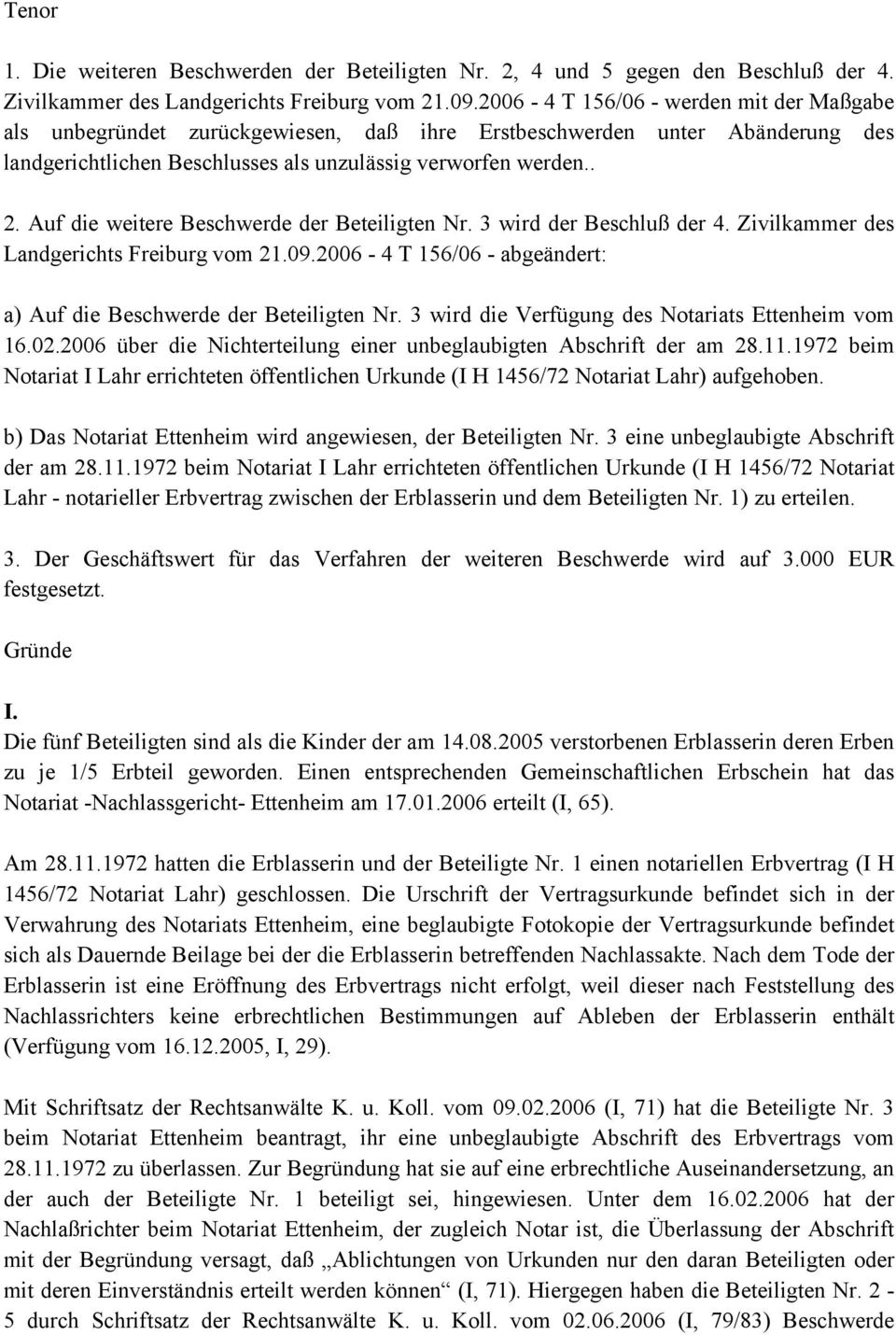 Auf die weitere Beschwerde der Beteiligten Nr. 3 wird der Beschluß der 4. Zivilkammer des Landgerichts Freiburg vom 21.09.2006-4 T 156/06 - abgeändert: a) Auf die Beschwerde der Beteiligten Nr.