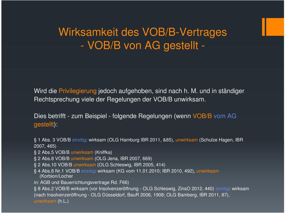 5 VOB/B unwirksam (Kniffka) 2 Abs.8 VOB/B unwirksam (OLG Jena, IBR 2007, 669) 2 Abs.10 VOB/B unwirksam (OLG Schleswig, IBR 2005, 414) 4 Abs.8 Nr.1 VOB/B streitig: wirksam (KG vom 11.01.