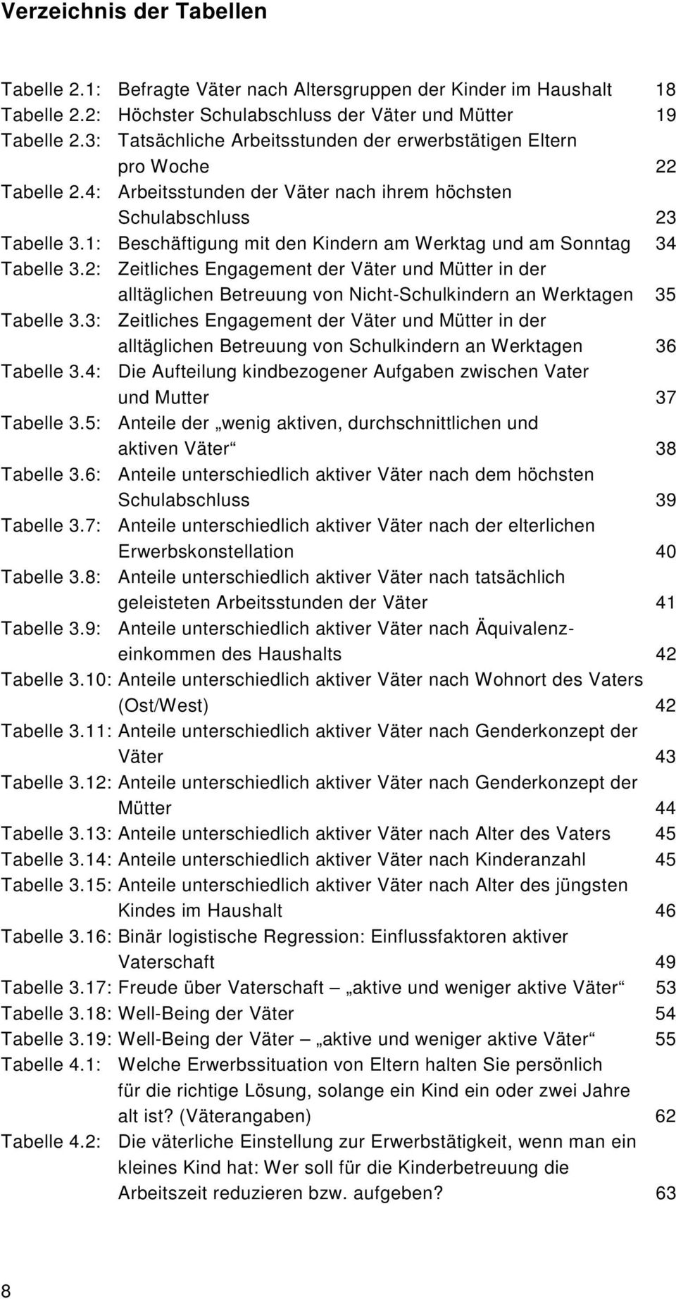 1: Beschäftigung mit den Kindern am Werktag und am Sonntag 34 Tabelle 3.2: Zeitliches Engagement der Väter und Mütter in der alltäglichen Betreuung von Nicht-Schulkindern an Werktagen 35 Tabelle 3.