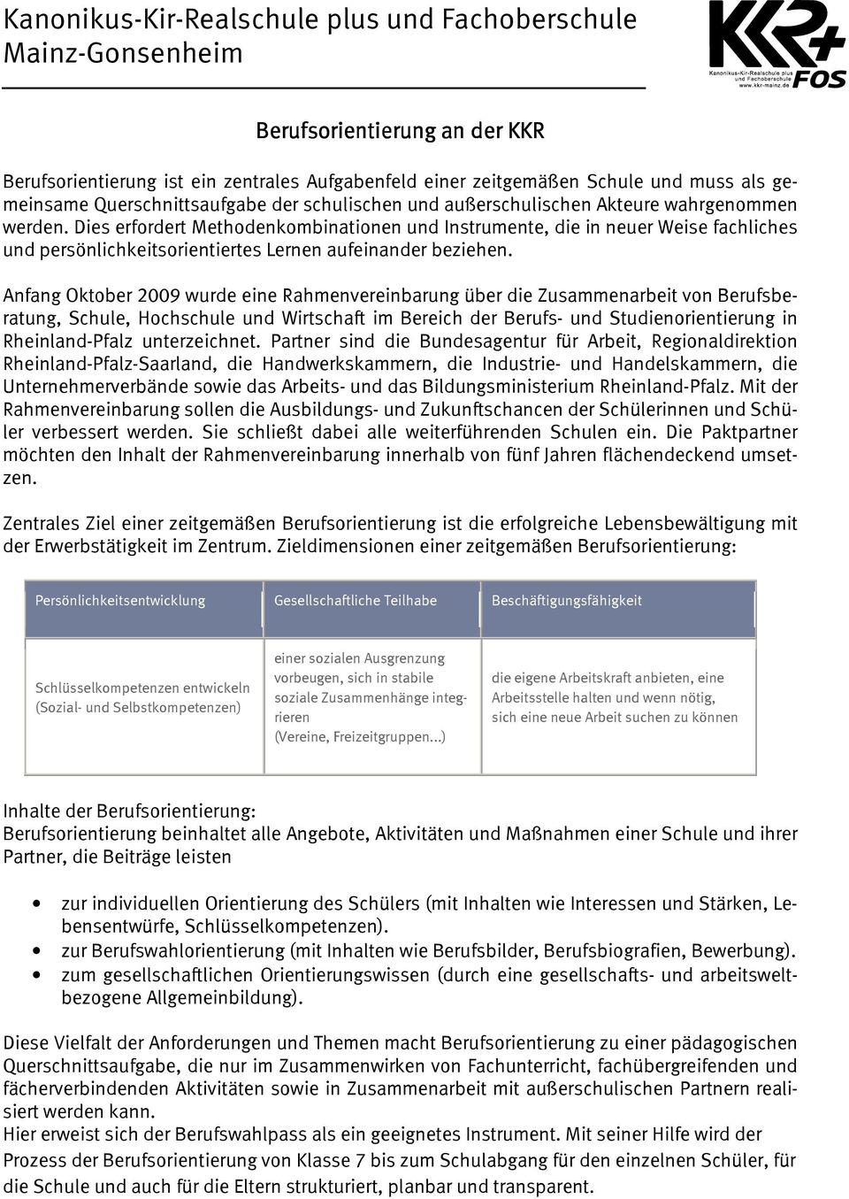 Anfang Oktober 2009 wurde eine Rahmenvereinbarung über die Zusammenarbeit von Berufsberatung, Schule, Hochschule und Wirtschaft im Bereich der Berufs- und Studienorientierung in Rheinland-Pfalz