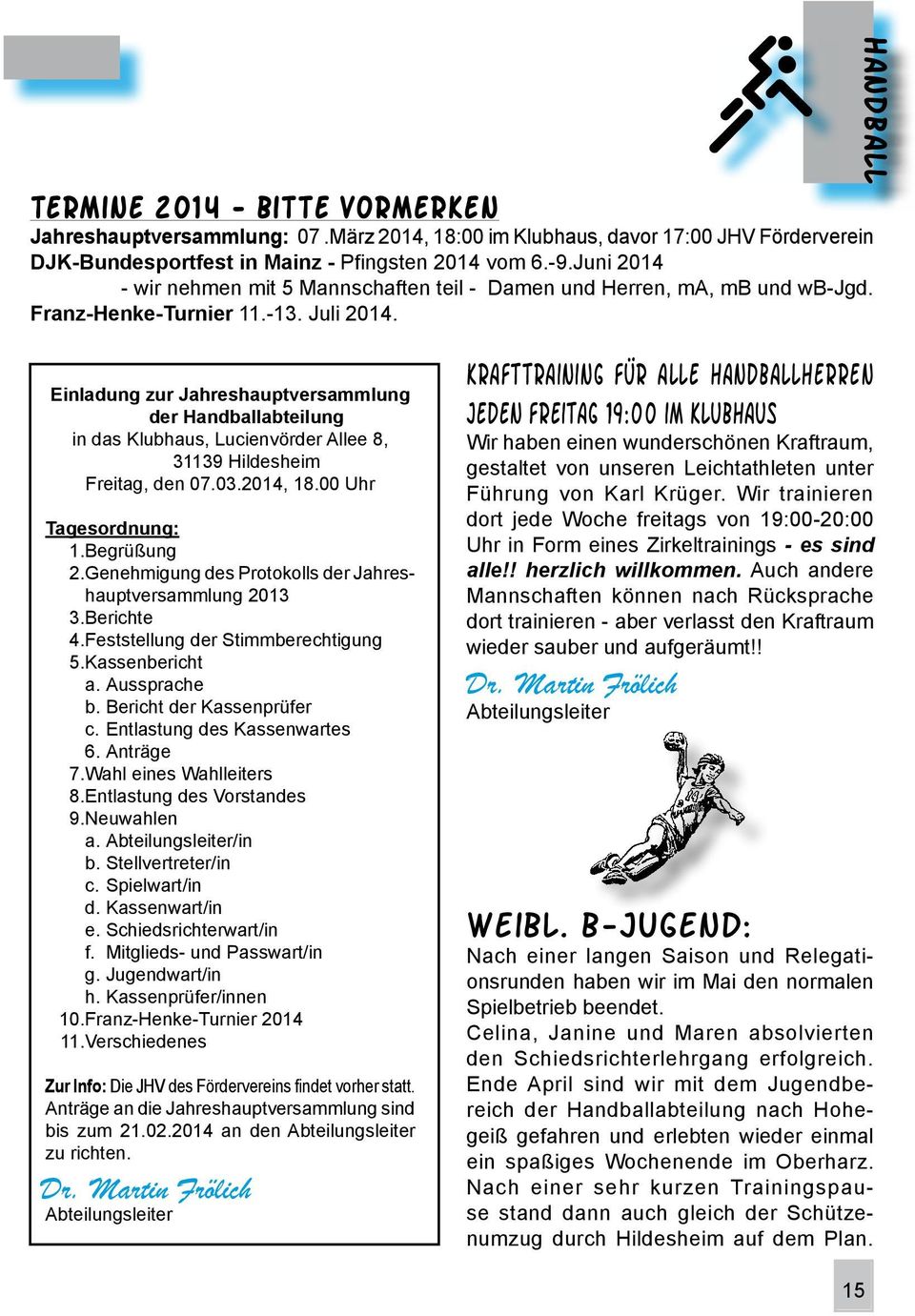 Handball Einladung zur Jahreshauptversammlung der Handballabteilung in das Klubhaus, Lucienvörder Allee 8, 31139 Hildesheim Freitag, den 07.03.2014, 18.00 Uhr Tagesordnung: 1.Begrüßung 2.
