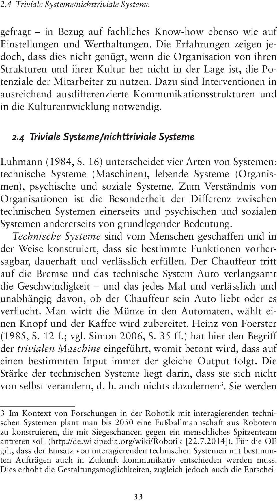 Dazu sind Interventionen in ausreichend ausdifferenzierte Kommunikationsstrukturen und in die Kulturentwicklung notwendig. 2.4 Triviale Systeme/nichttriviale Systeme Luhmann (1984, S.
