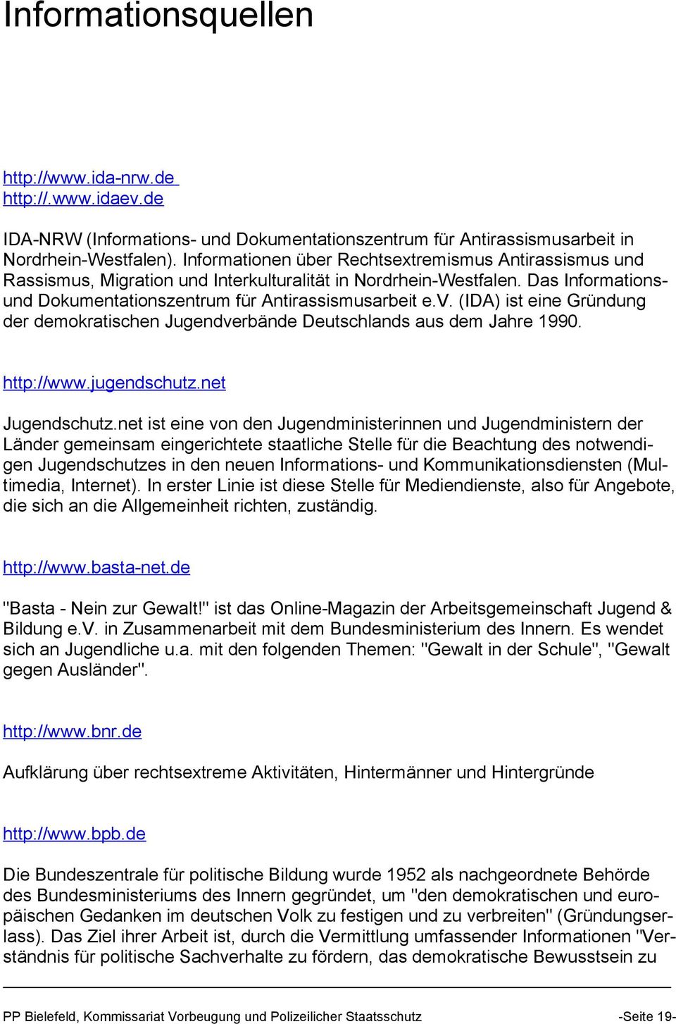(IDA) ist eine Gründung der demokratischen Jugendverbände Deutschlands aus dem Jahre 1990. http://www.jugendschutz.net Jugendschutz.