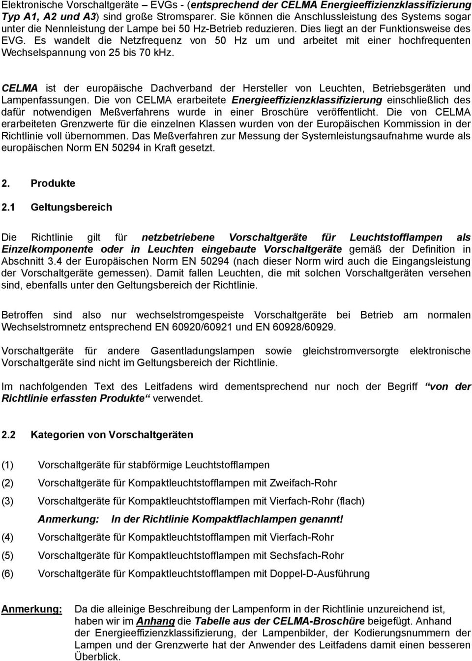 Es wandelt die Netzfrequenz von 50 Hz um und arbeitet mit einer hochfrequenten Wechselspannung von 25 bis 70 khz.