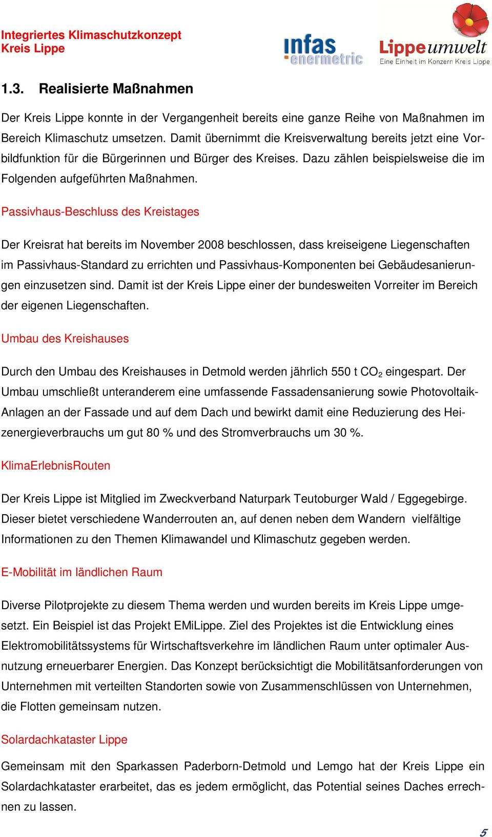 Passivhaus-Beschluss des Kreistages Der Kreisrat hat bereits im November 2008 beschlossen, dass kreiseigene Liegenschaften im Passivhaus-Standard zu errichten und Passivhaus-Komponenten bei