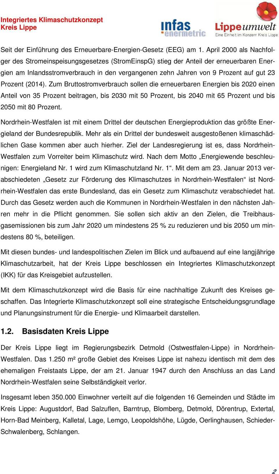 Prozent (2014). Zum Bruttostromverbrauch sollen die erneuerbaren Energien bis 2020 einen Anteil von 35 Prozent beitragen, bis 2030 mit 50 Prozent, bis 2040 mit 65 Prozent und bis 2050 mit 80 Prozent.