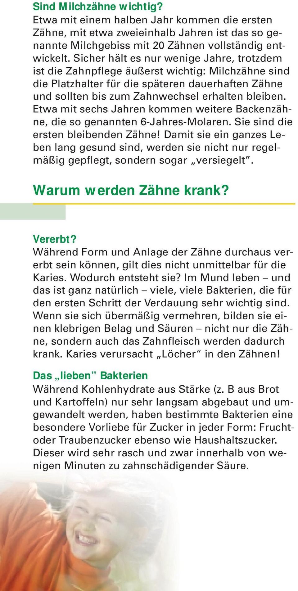 Etwa mit sechs Jahren kommen weitere Backenzähne, die so genannten 6-Jahres-Molaren. Sie sind die ersten bleibenden Zähne!