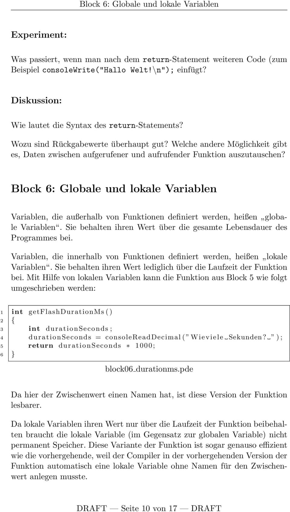Block 6: Globale und lokale Variablen Variablen, die außerhalb von Funktionen definiert werden, heißen globale Variablen. Sie behalten ihren Wert über die gesamte Lebensdauer des Programmes bei.