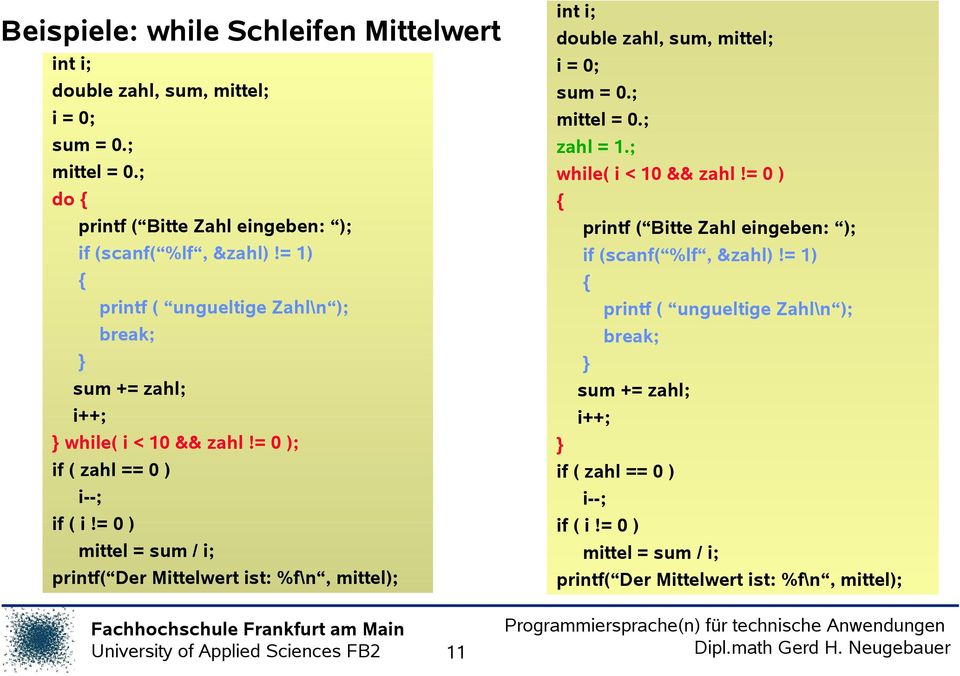 = 0 ) mittel = sum / i; printf( Der Mittelwert ist: %f\n, mittel); int i; double zahl, sum, mittel; i = 0; sum = 0.; mittel = 0.; zahl = 1.; while( i < 10 && zahl!