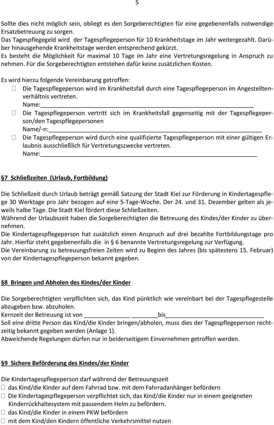 Es besteht die Möglichkeit für maximal 10 Tage im Jahr eine Vertretungsregelung in Anspruch zu nehmen. Für die Sorgeberechtigten entstehen dafür keine zusätzlichen Kosten.