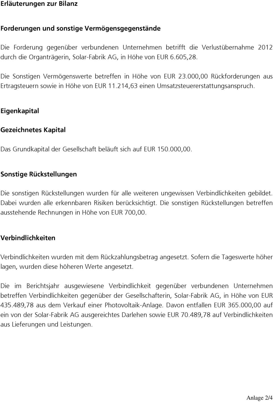 Eigenkapital Gezeichnetes Kapital Das Grundkapital der Gesellschaft beläuft sich auf EUR 150.000,00.