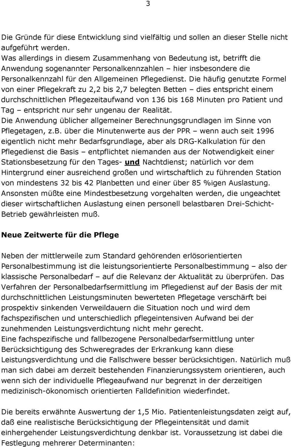 Die häufig genutzte Formel von einer Pflegekraft zu 2,2 bis 2,7 belegten Betten dies entspricht einem durchschnittlichen Pflegezeitaufwand von 136 bis 168 Minuten pro Patient und Tag entspricht nur