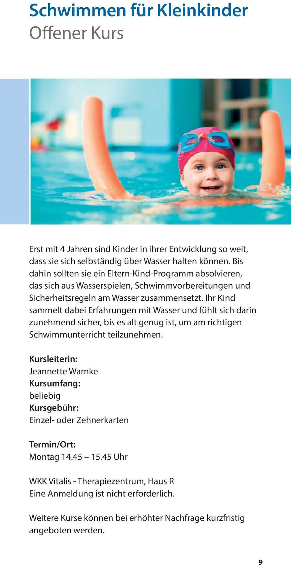 Ihr Kind sammelt dabei Erfahrungen mit Wasser und fühlt sich darin zunehmend sicher, bis es alt genug ist, um am richtigen Schwimmunterricht teilzunehmen.