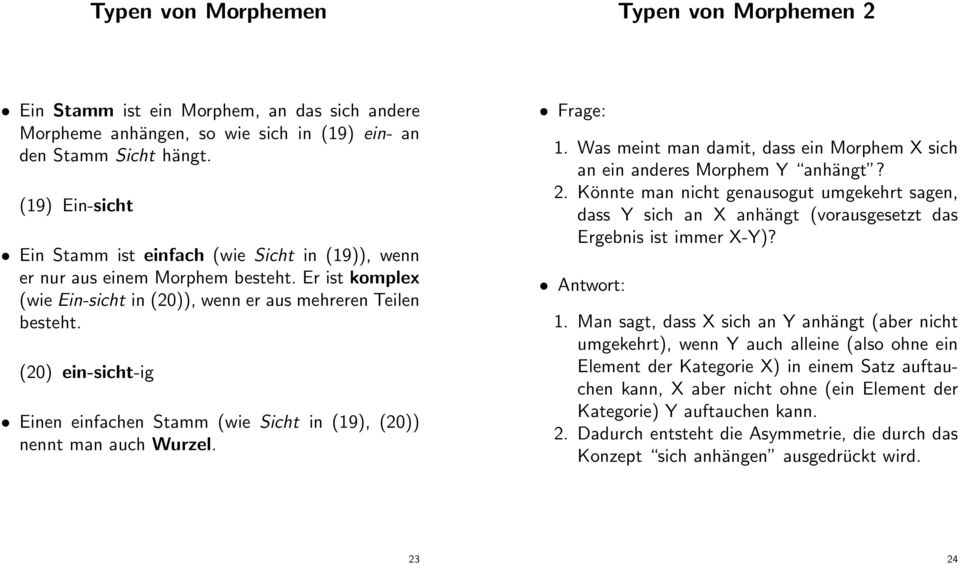 (20) ein-sicht-ig Einen einfachen Stamm (wie Sicht in (19), (20)) nennt man auch Wurzel. Frage: 1. Was meint man damit, dass ein Morphem X sich an ein anderes Morphem Y anhängt? 2.