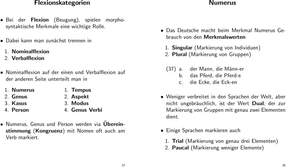 Genus Verbi Numerus, Genus und Person werden via Übereinstimmung (Kongruenz) mit Nomen oft auch am Verb markiert. Das Deutsche macht beim Merkmal Numerus Gebrauch von den Merkmalswerten 1.