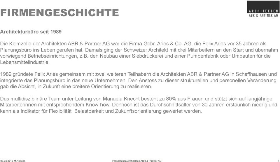 1989 gründete Felix Aries gemeinsam mit zwei weiteren Teilhabern die Architekten ABR & Partner AG in Schaffhausen und integrierte das Planungsbüro in das neue Unternehmen.