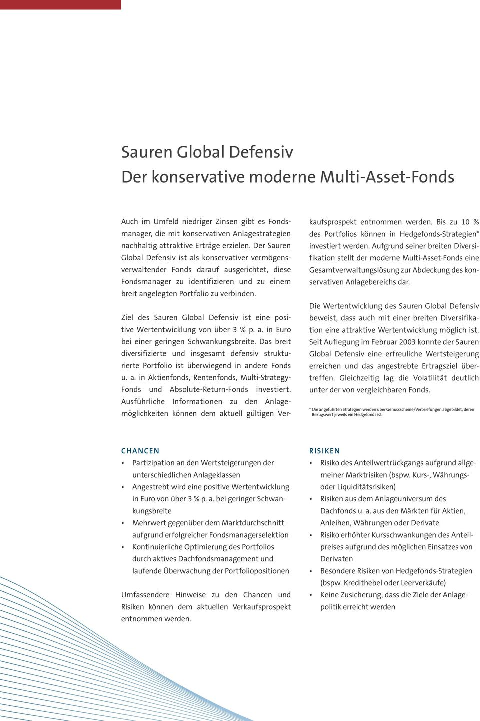 Ziel des Sauren Global Defensiv ist eine positive Wertentwicklung von über 3 % p. a. in Euro bei einer geringen Schwankungsbreite.