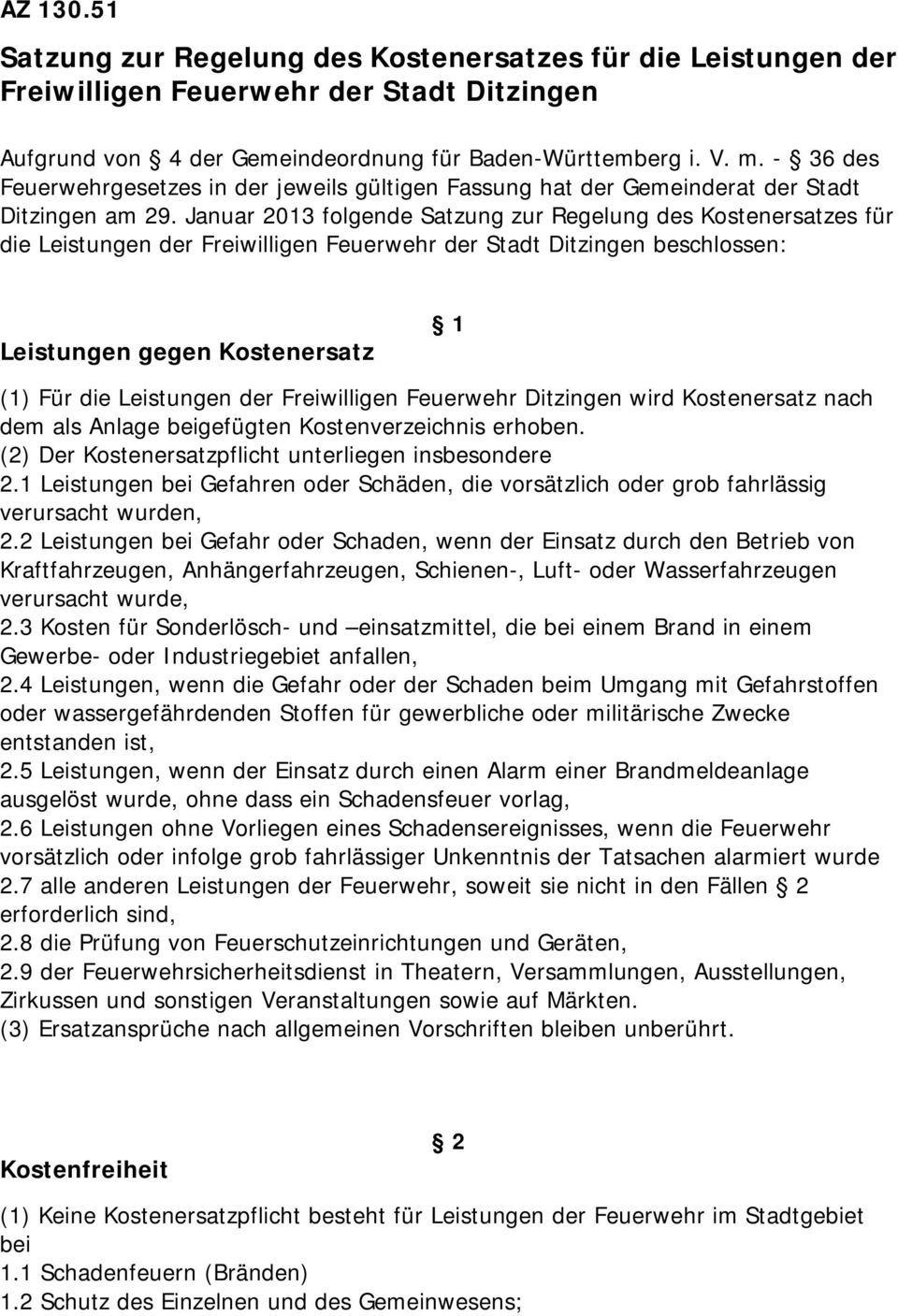 Januar 2013 folgende Satzung zur Regelung des Kostenersatzes für die Leistungen der Freiwilligen Feuerwehr der Stadt Ditzingen beschlossen: Leistungen gegen Kostenersatz 1 (1) Für die Leistungen der
