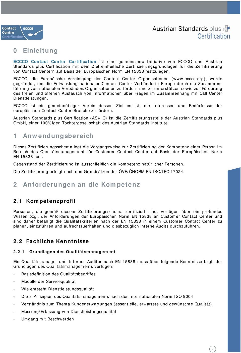 org), wurde gegründet, um die Entwicklung nationaler Contact Center Verbände in Europa durch die Zusammenführung von nationalen Verbänden/Organisationen zu fördern und zu unterstützen sowie zur