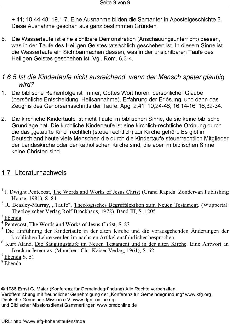 In diesem Sinne ist die Wassertaufe ein Sichtbarmachen dessen, was in der unsichtbaren Taufe des Heiligen Geistes geschehen ist. Vgl. Röm. 6,