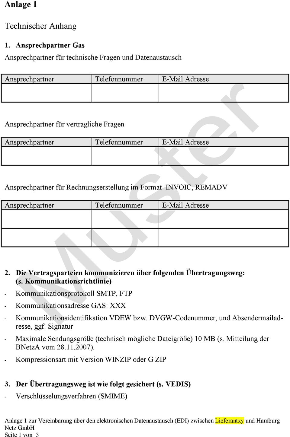 Adresse Ansprechpartner für Rechnungserstellung im Format INVOIC, REMADV Ansprechpartner Telefonnummer E-Mail Adresse 2. Die Vertragsparteien kommunizieren über folgenden Übertragungsweg: (s.