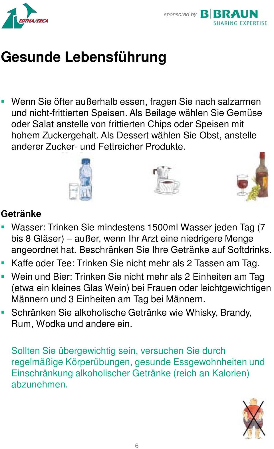 Getränke Wasser: Trinken Sie mindestens 1500ml Wasser jeden Tag (7 bis 8 Gläser) außer, wenn Ihr Arzt eine niedrigere Menge angeordnet hat. Beschränken Sie Ihre Getränke auf Softdrinks.