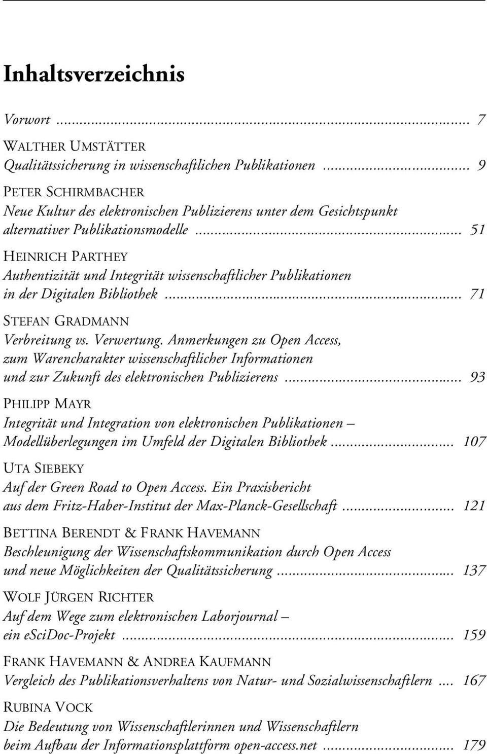 .. 51 HEINRICH PARTHEY Authentizität und Integrität wissenschaftlicher Publikationen in der Digitalen Bibliothek... 71 STEFAN GRADMANN Verbreitung vs. Verwertung.